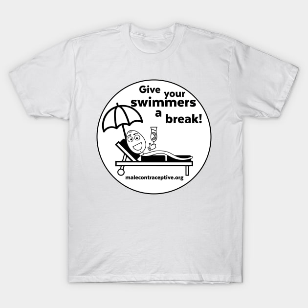 Give Your Swimmers a Break! T-Shirt by Male Contraceptive Initiative